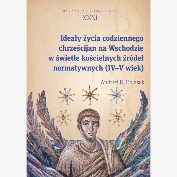 Ideały życia codziennego chrześcijan na Wschodzie w świetle kościelnych źródeł normatywnych (IV–V wiek)